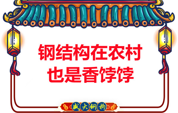 山西鋼結構廠家：鋼結構在農村也是香餑餑